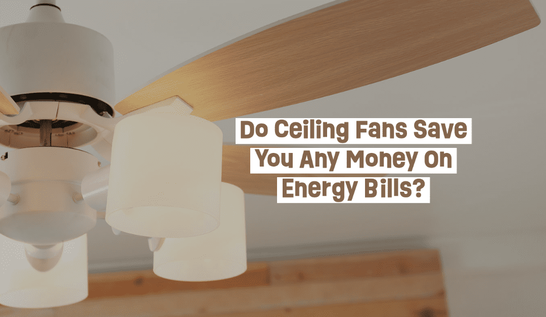 Do Ceiling Fans Save You Any Money On Energy Bills?  